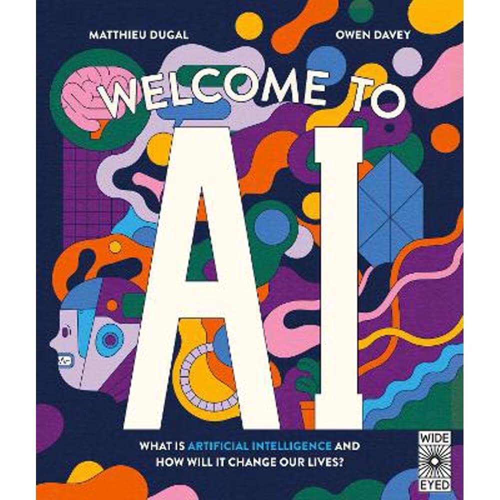 Welcome to AI: What is Artificial Intelligence and how will it change our lives? (Hardback) - Owen Davey